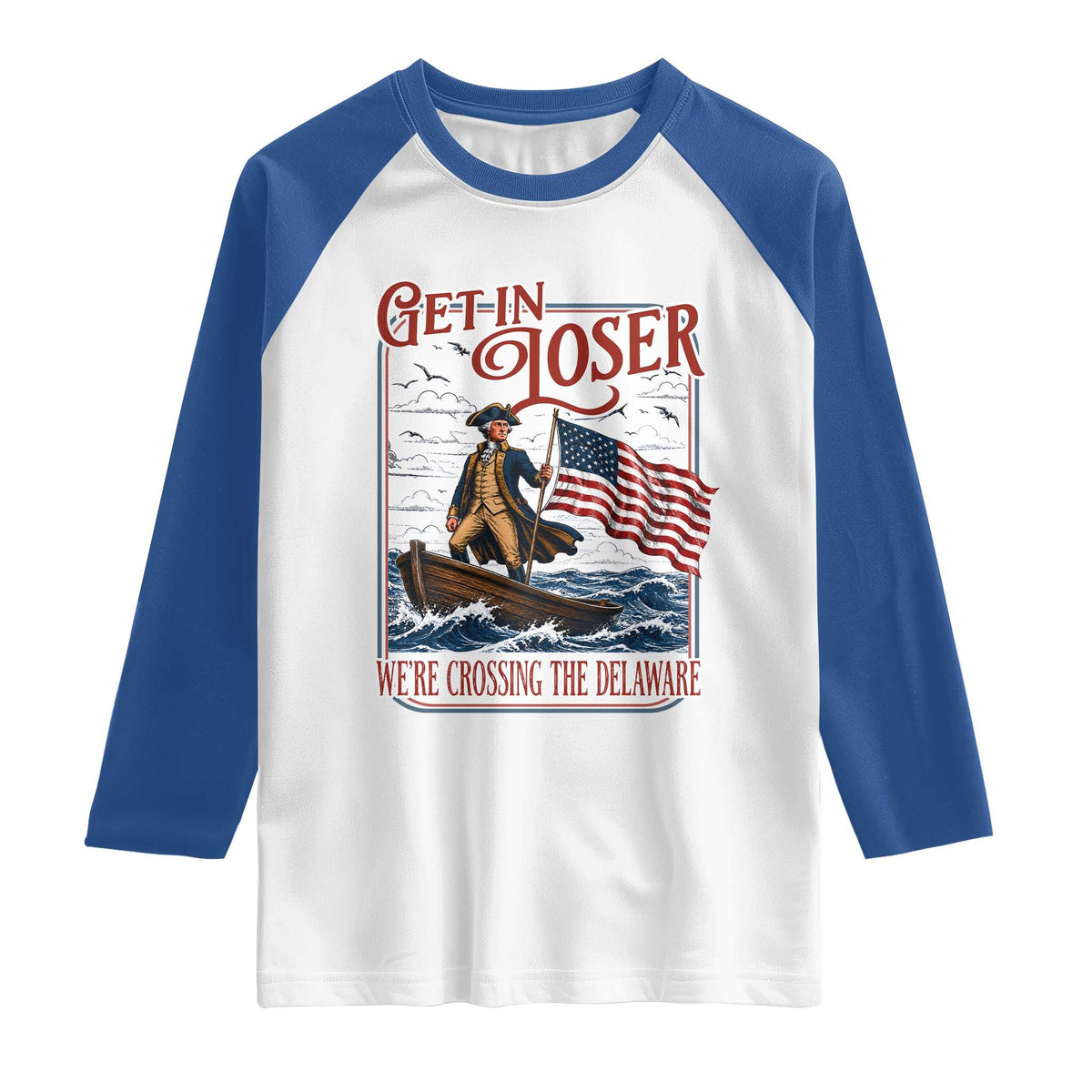 Get In Loser We're Crossing The Delaware Raglan Shirt Funny George Washington US 250th 4th Of July TS11 White Royal Print Your Wear