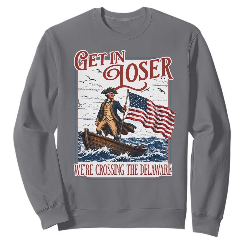Get In Loser We're Crossing The Delaware Sweatshirt Funny George Washington US 250th 4th Of July TS11 Charcoal Print Your Wear