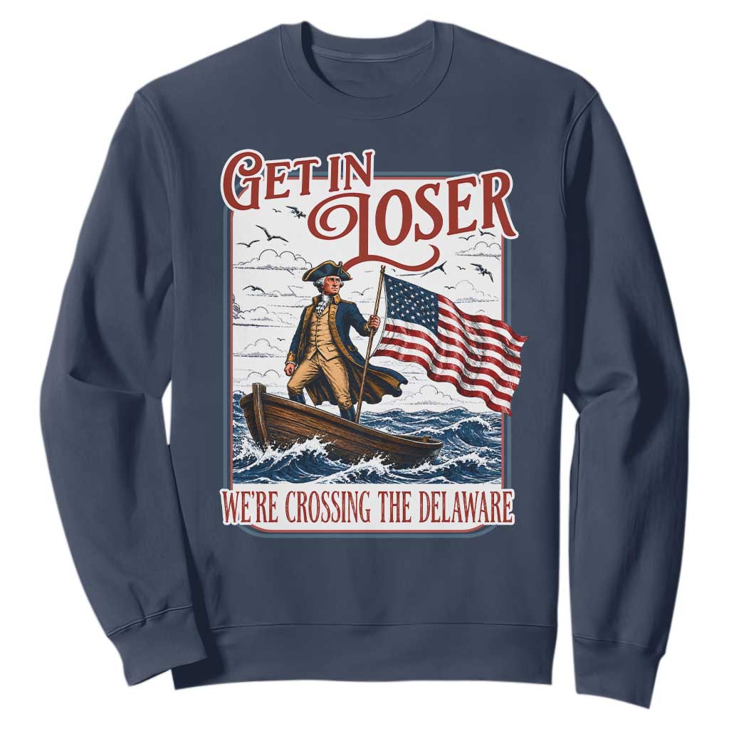 Get In Loser We're Crossing The Delaware Sweatshirt Funny George Washington US 250th 4th Of July TS11 Navy Print Your Wear