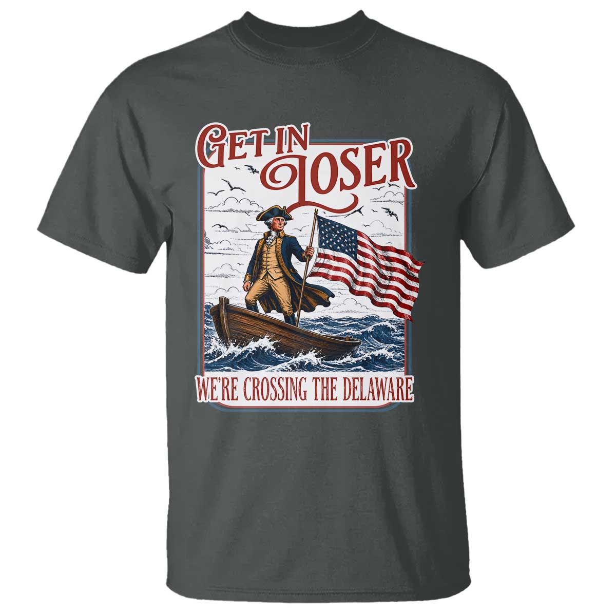Get In Loser We're Crossing The Delaware T Shirt Funny George Washington US 250th 4th Of July TS11 Dark Heather Print Your Wear