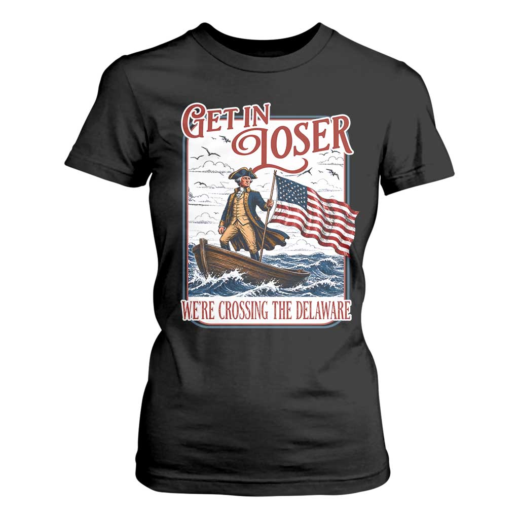 Get In Loser We're Crossing The Delaware T Shirt For Women Funny George Washington US 250th 4th Of July TS11 Black Print Your Wear