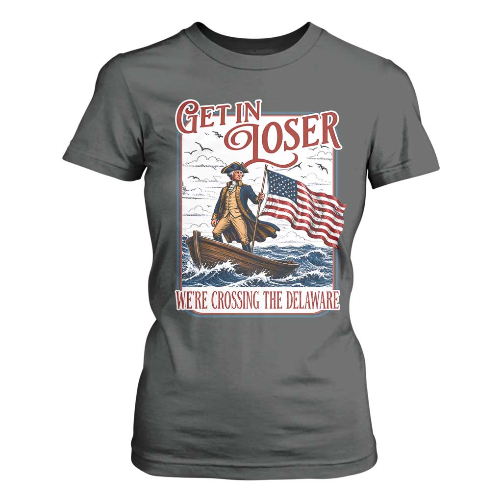 Get In Loser We're Crossing The Delaware T Shirt For Women Funny George Washington US 250th 4th Of July TS11 Dark Heather Print Your Wear