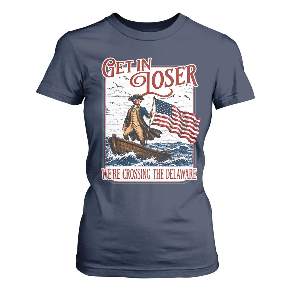 Get In Loser We're Crossing The Delaware T Shirt For Women Funny George Washington US 250th 4th Of July TS11 Navy Print Your Wear