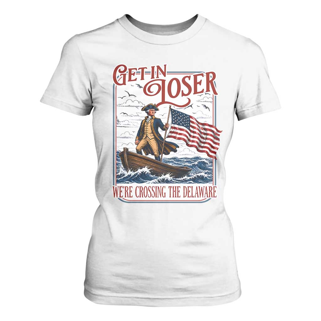 Get In Loser We're Crossing The Delaware T Shirt For Women Funny George Washington US 250th 4th Of July TS11 White Print Your Wear