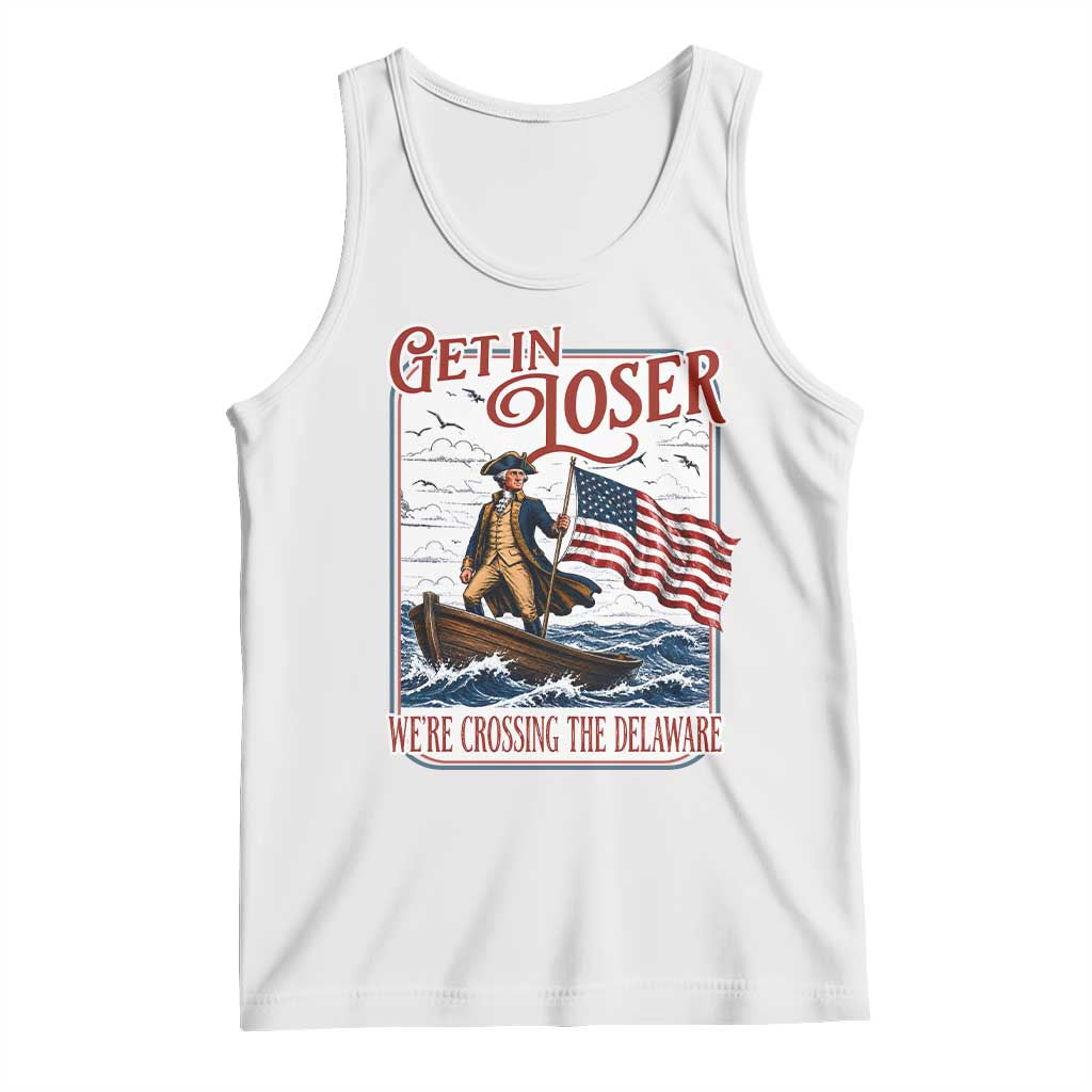 Get In Loser We're Crossing The Delaware Tank Top Funny George Washington US 250th 4th Of July TS11 White Print Your Wear