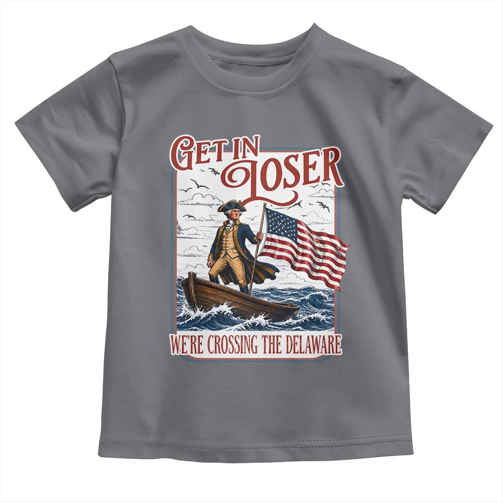 Get In Loser We're Crossing The Delaware Toddler T Shirt Funny George Washington US 250th 4th Of July TS11 Charcoal Print Your Wear