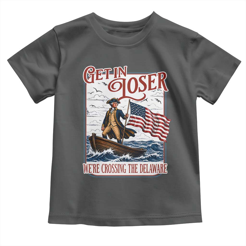 Get In Loser We're Crossing The Delaware Toddler T Shirt Funny George Washington US 250th 4th Of July TS11 Dark Heather Print Your Wear