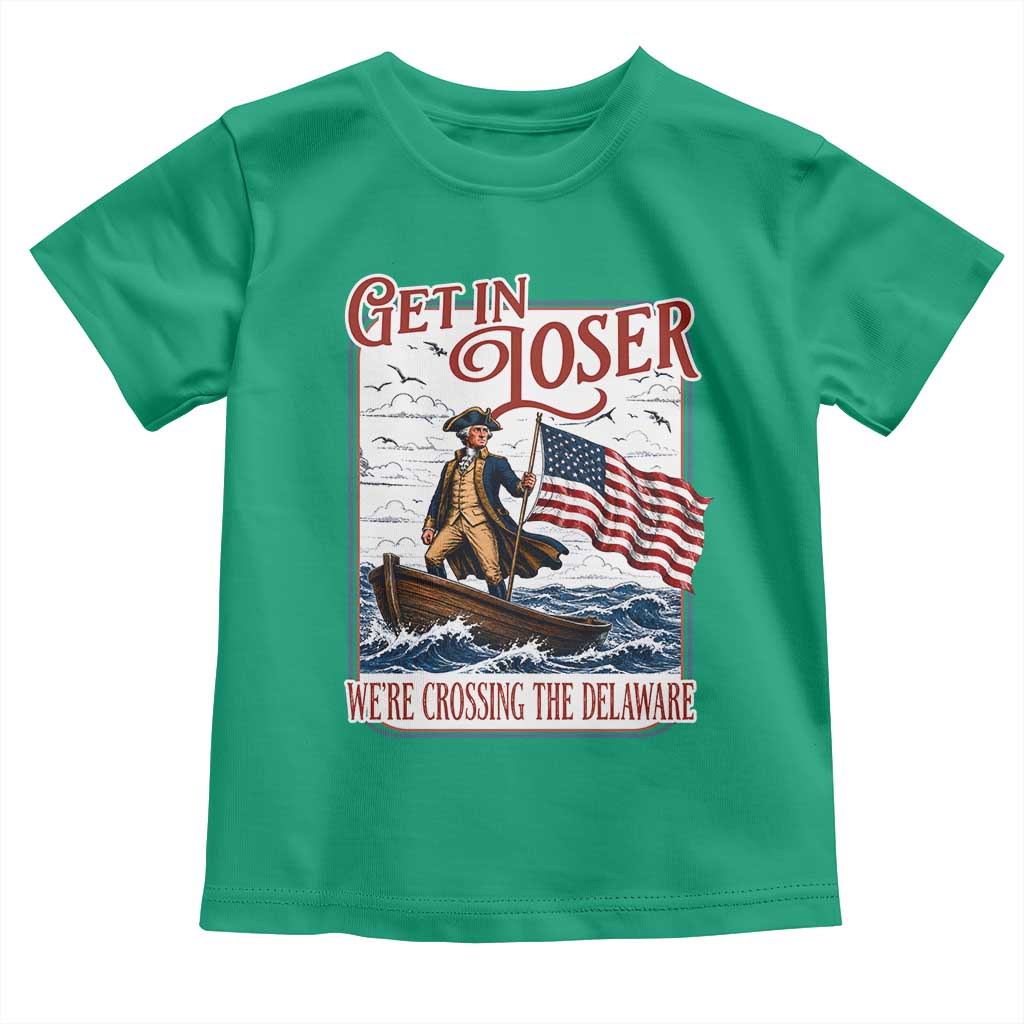 Get In Loser We're Crossing The Delaware Toddler T Shirt Funny George Washington US 250th 4th Of July TS11 Irish Green Print Your Wear