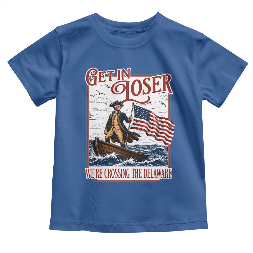 Get In Loser We're Crossing The Delaware Toddler T Shirt Funny George Washington US 250th 4th Of July TS11 Royal Blue Print Your Wear