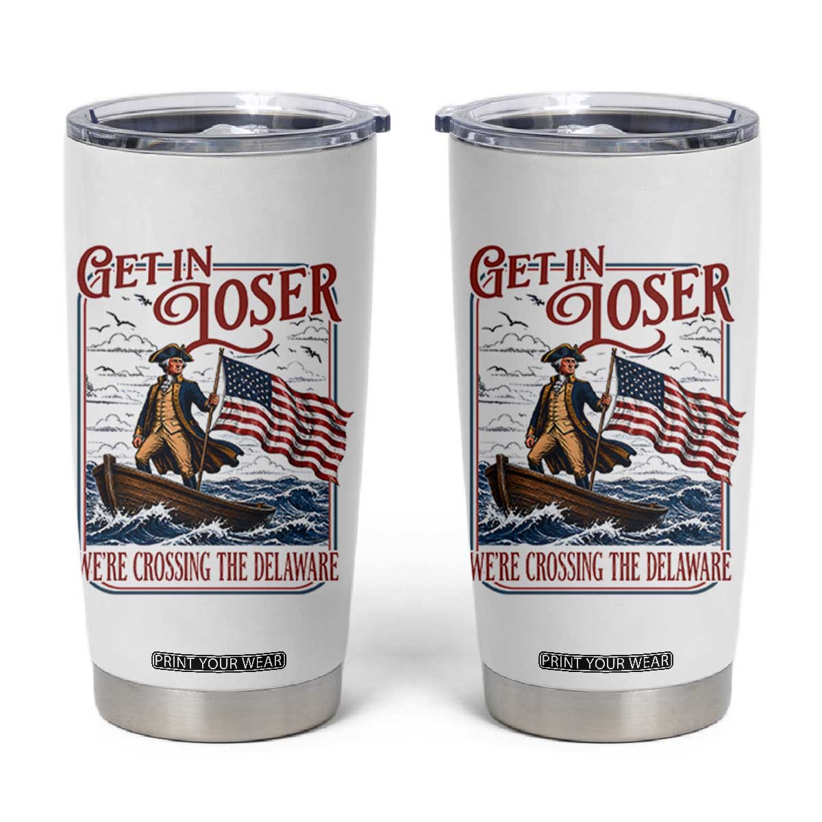 Get In Loser We're Crossing The Delaware Tumbler Cup Funny George Washington US 250th 4th Of July TS11 White Print Your Wear