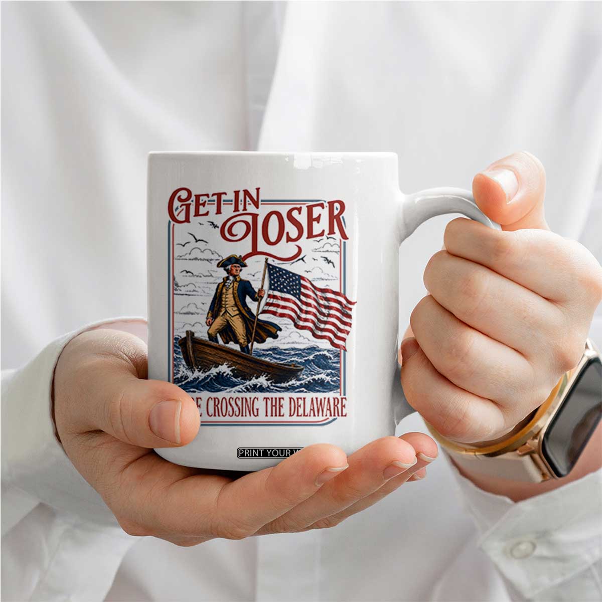 Get In Loser We're Crossing The Delaware Coffee Mug Funny George Washington US 250th 4th Of July TS11 Print Your Wear