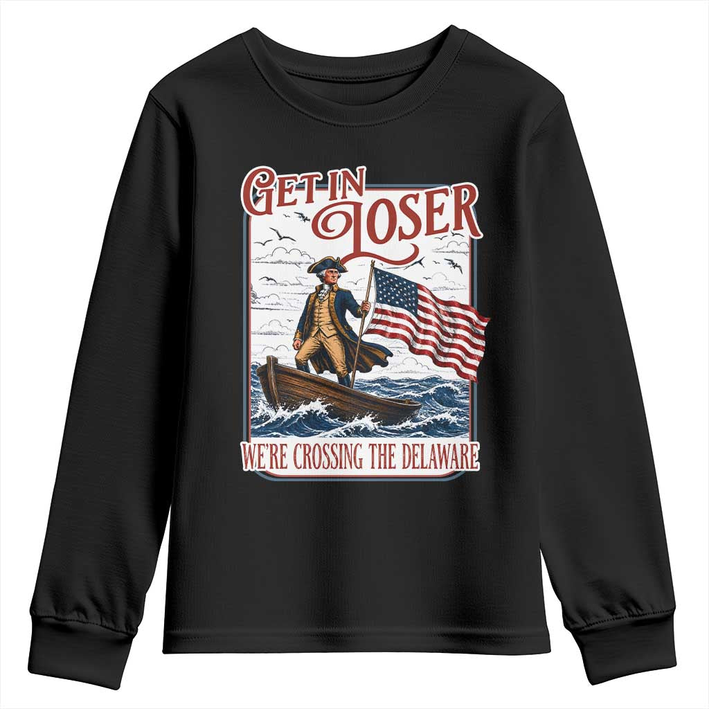 Get In Loser We're Crossing The Delaware Youth Sweatshirt Funny George Washington US 250th 4th Of July TS11 Black Print Your Wear