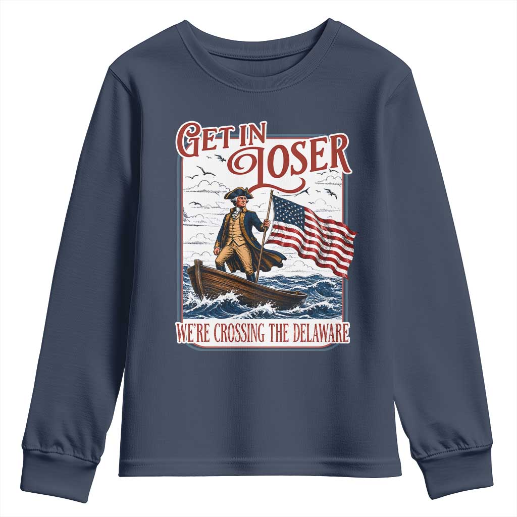 Get In Loser We're Crossing The Delaware Youth Sweatshirt Funny George Washington US 250th 4th Of July TS11 Navy Print Your Wear