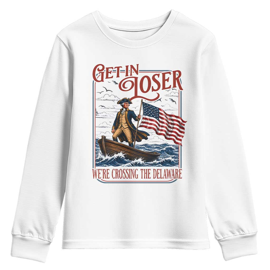 Get In Loser We're Crossing The Delaware Youth Sweatshirt Funny George Washington US 250th 4th Of July TS11 White Print Your Wear