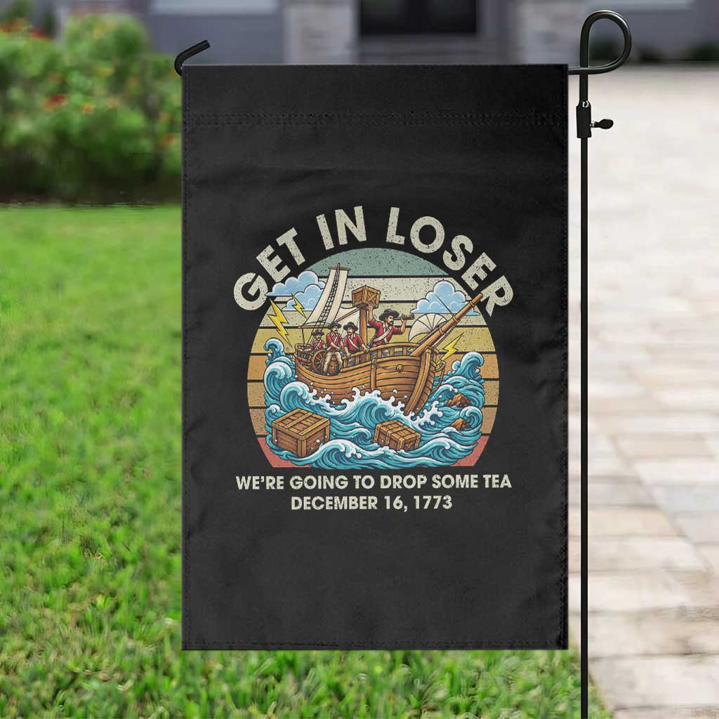 Get in Loser We're Going to Drop Some Tea Garden Flag Funny 4th of July TS11 Print Your Wear