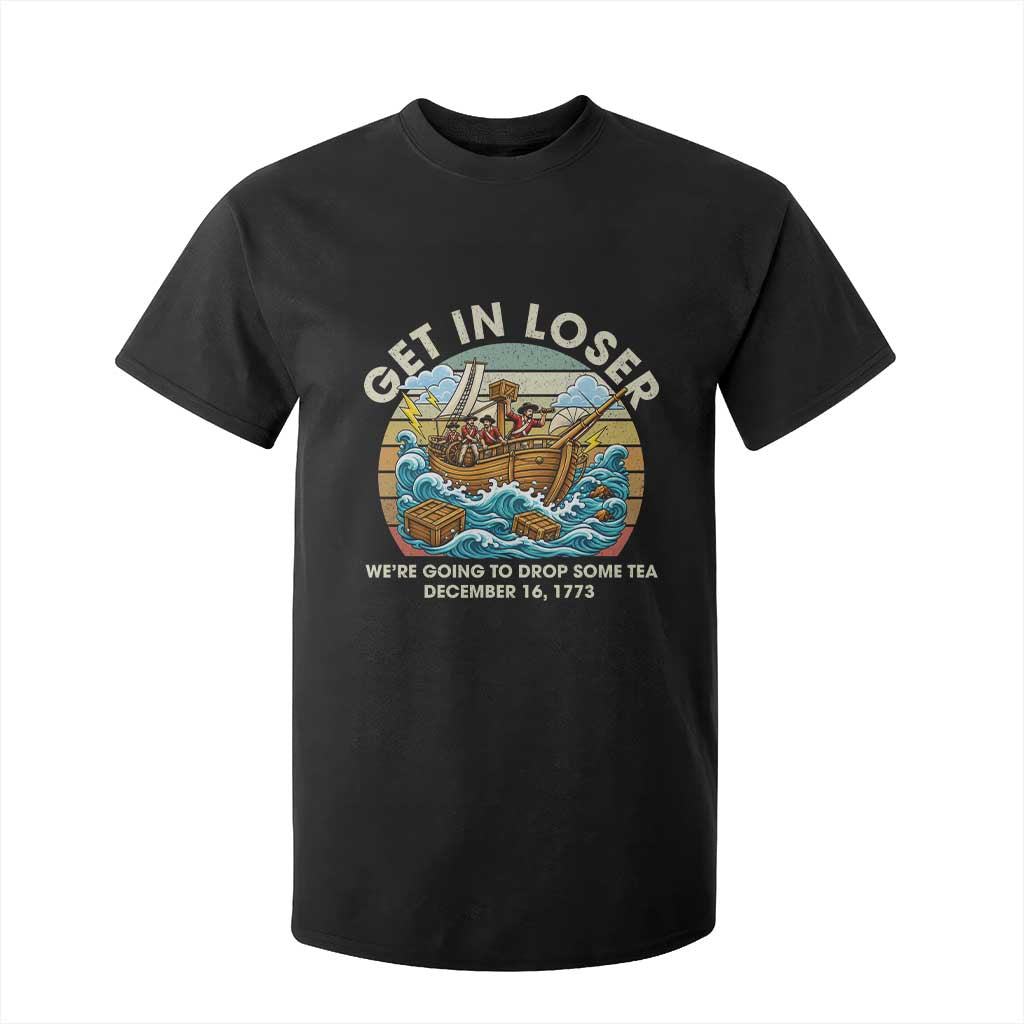 Get in Loser We're Going to Drop Some Tea T Shirt For Kid Funny 4th of July TS11 Black Print Your Wear