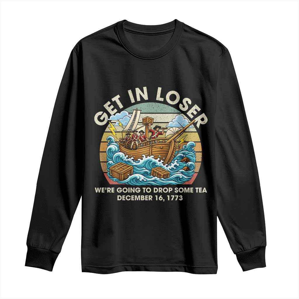 Get in Loser We're Going to Drop Some Tea Long Sleeve Shirt Funny 4th of July TS11 Black Print Your Wear