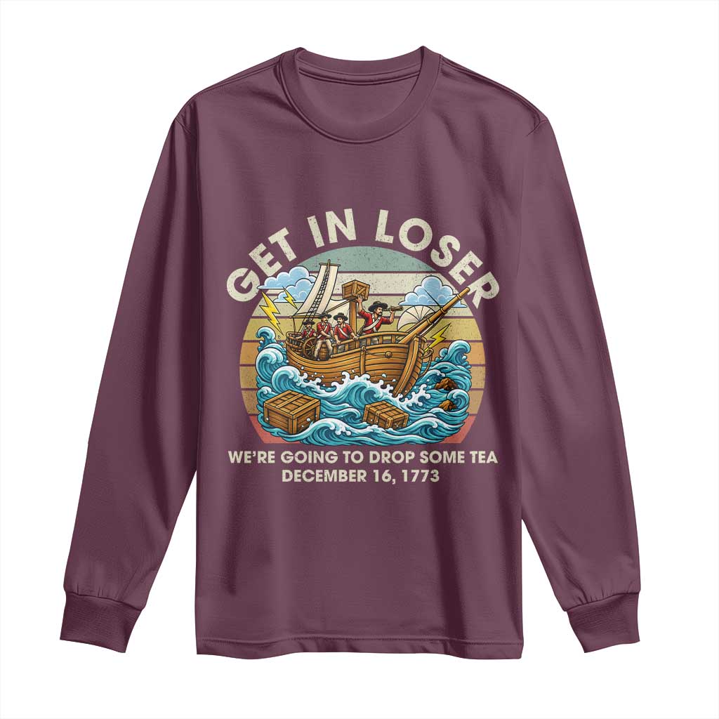 Get in Loser We're Going to Drop Some Tea Long Sleeve Shirt Funny 4th of July TS11 Maroon Print Your Wear