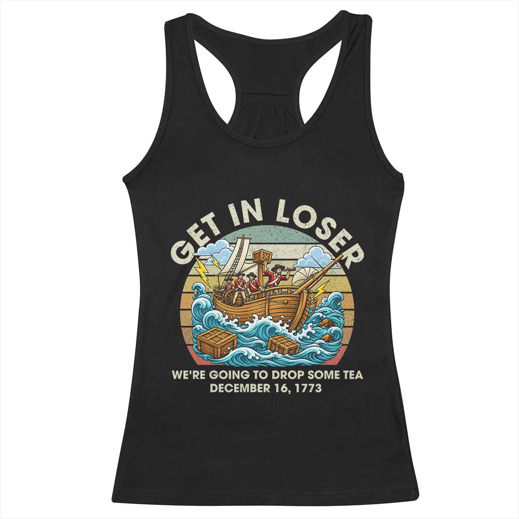 Get in Loser We're Going to Drop Some Tea Racerback Tank Top Funny 4th of July TS11 Black Print Your Wear