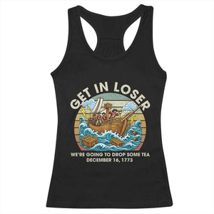 Get in Loser We're Going to Drop Some Tea Racerback Tank Top Funny 4th of July TS11 Black Print Your Wear