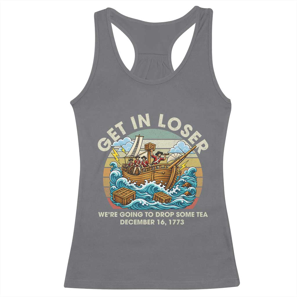 Get in Loser We're Going to Drop Some Tea Racerback Tank Top Funny 4th of July TS11 Charcoal Print Your Wear