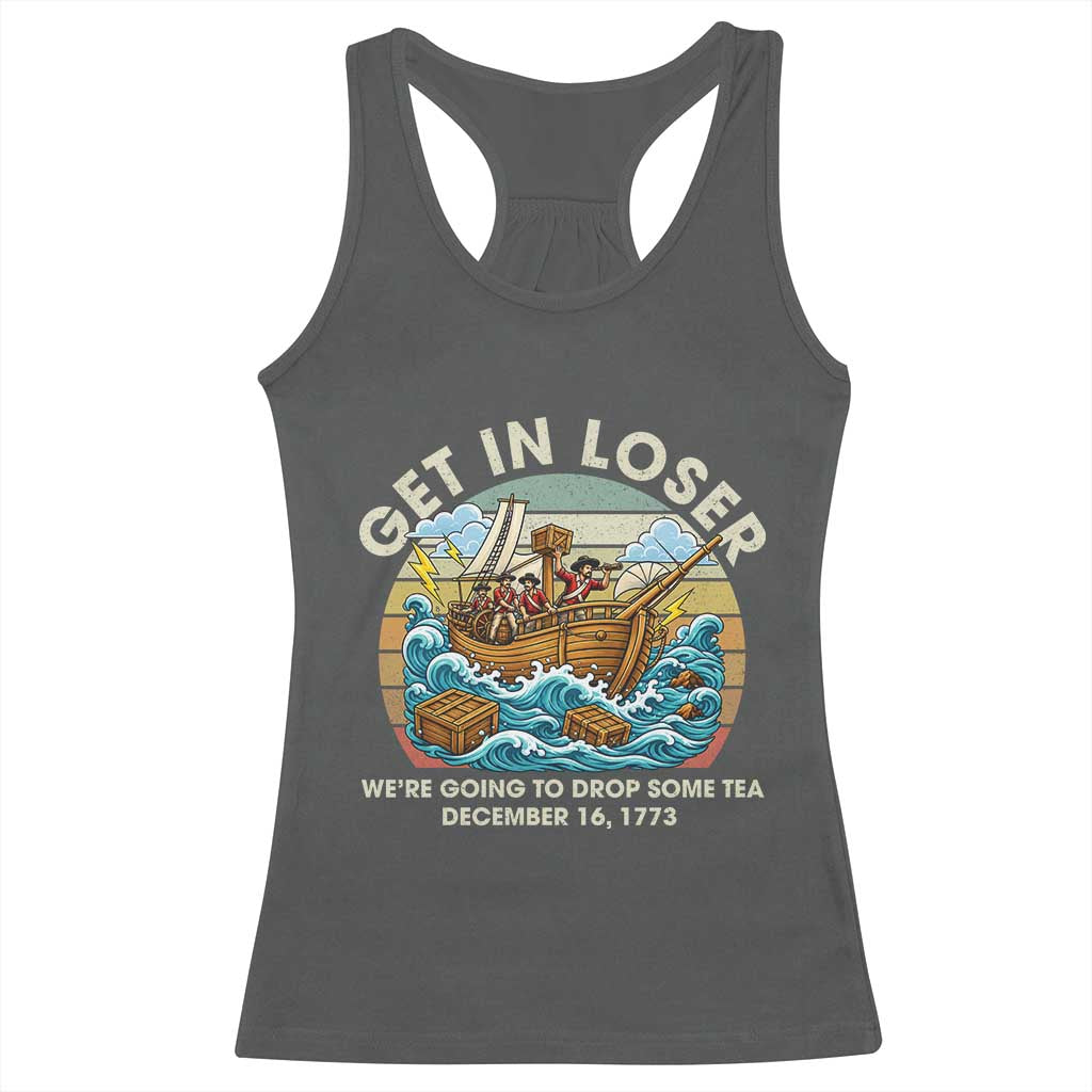 Get in Loser We're Going to Drop Some Tea Racerback Tank Top Funny 4th of July TS11 Dark Heather Print Your Wear