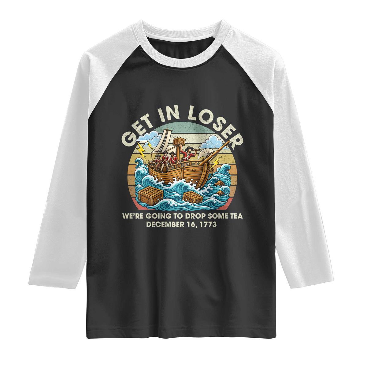 Get in Loser We're Going to Drop Some Tea Raglan Shirt Funny 4th of July TS11 Black White Print Your Wear