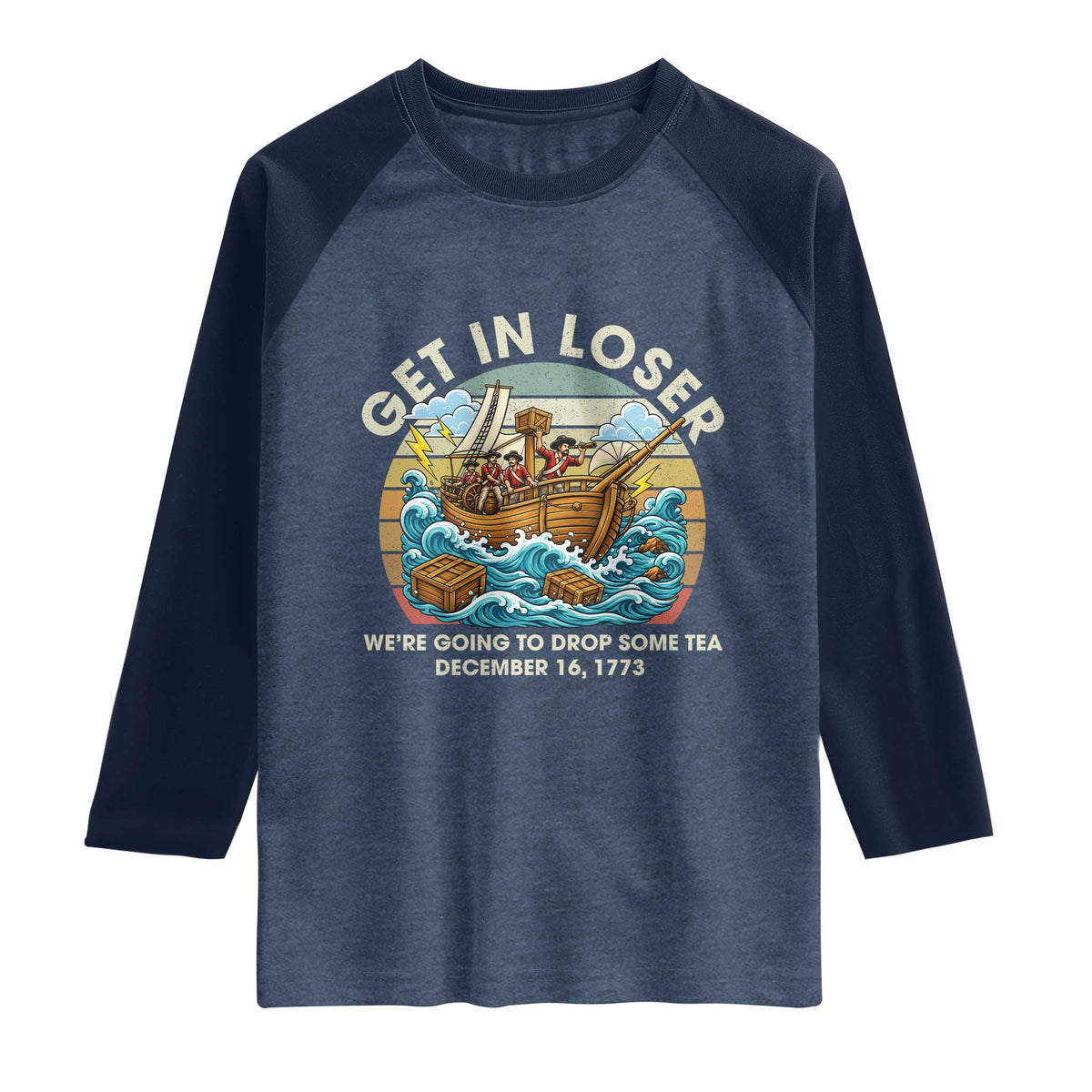 Get in Loser We're Going to Drop Some Tea Raglan Shirt Funny 4th of July TS11 Heather Denim Navy Print Your Wear