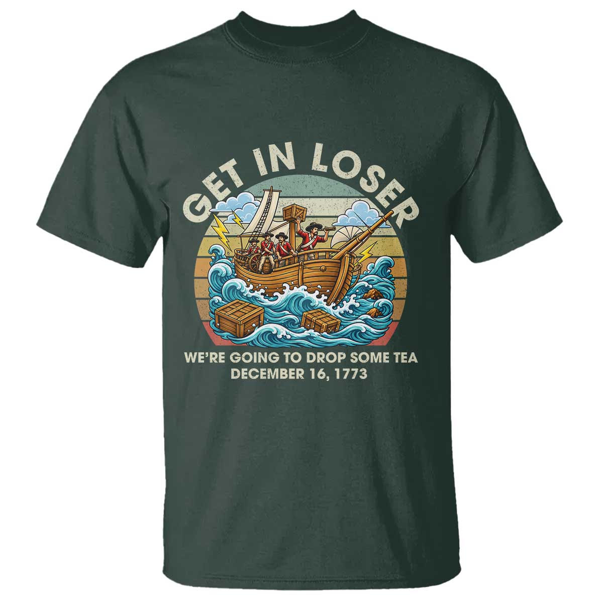 Get in Loser We're Going to Drop Some Tea T Shirt Funny 4th of July TS11 Dark Forest Green Print Your Wear