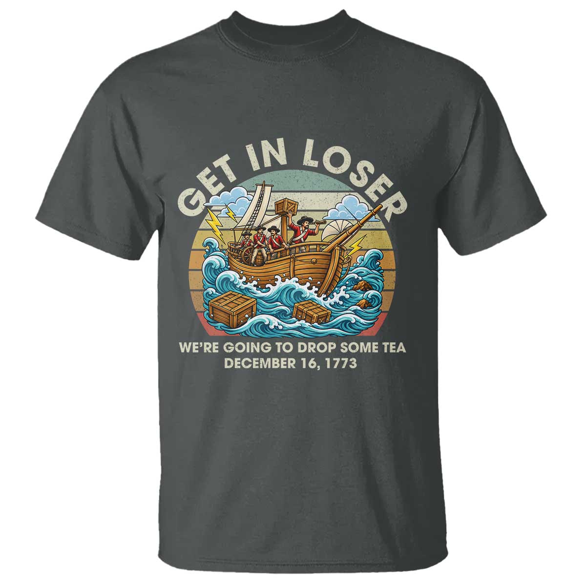 Get in Loser We're Going to Drop Some Tea T Shirt Funny 4th of July TS11 Dark Heather Print Your Wear