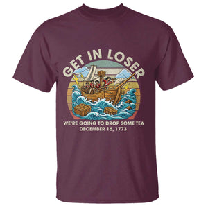 Get in Loser We're Going to Drop Some Tea T Shirt Funny 4th of July TS11 Maroon Print Your Wear