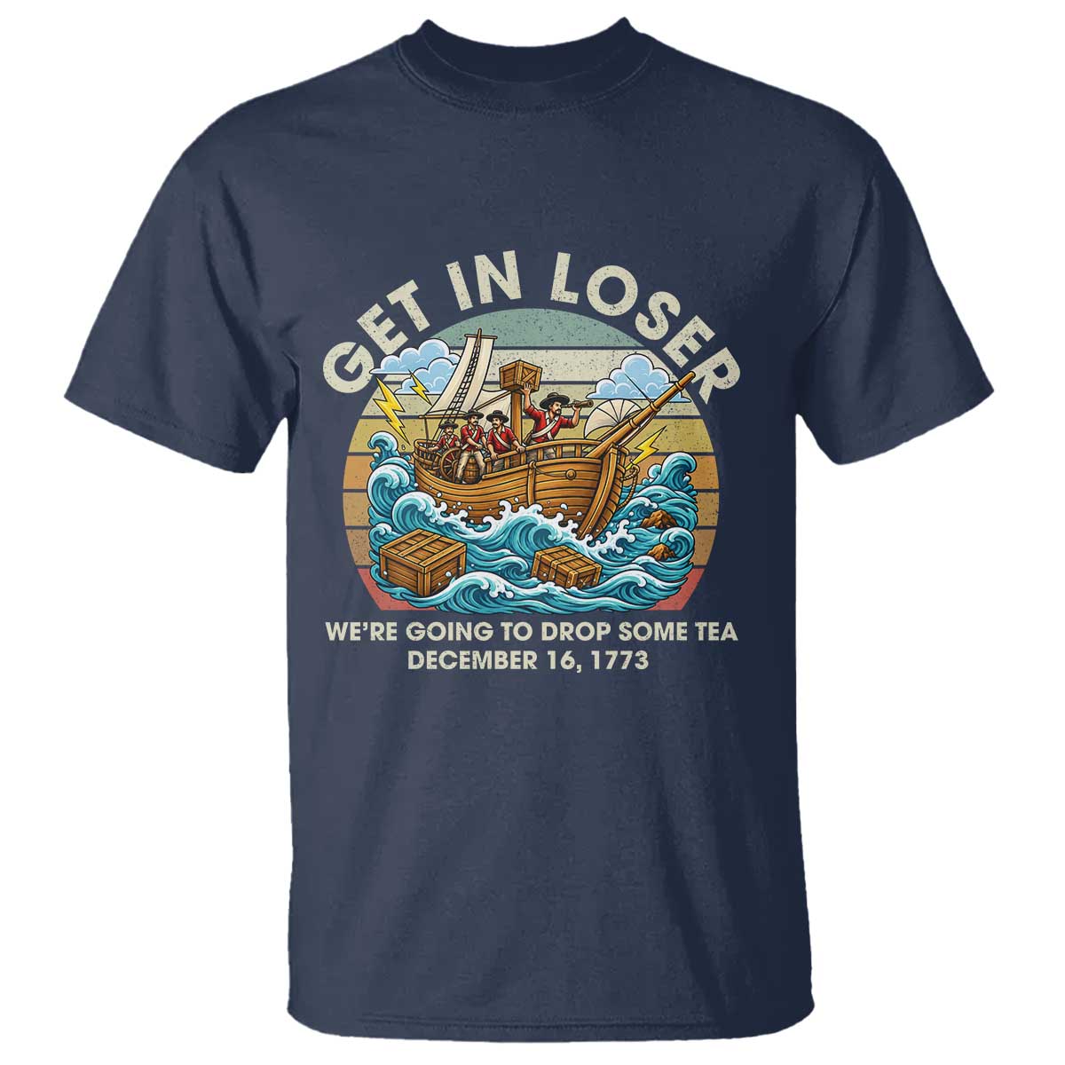 Get in Loser We're Going to Drop Some Tea T Shirt Funny 4th of July TS11 Navy Print Your Wear
