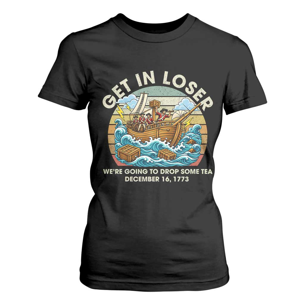 Get in Loser We're Going to Drop Some Tea T Shirt For Women Funny 4th of July TS11 Black Print Your Wear