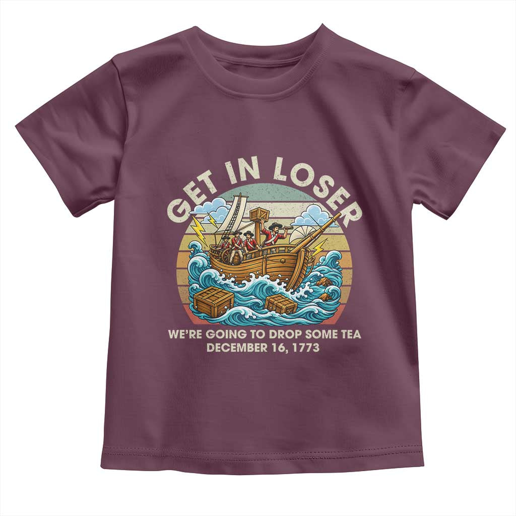 Get in Loser We're Going to Drop Some Tea Toddler T Shirt Funny 4th of July TS11 Maroon Print Your Wear