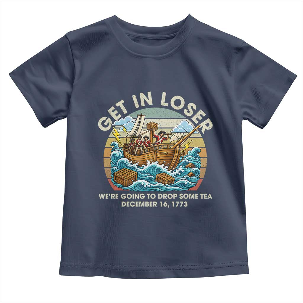Get in Loser We're Going to Drop Some Tea Toddler T Shirt Funny 4th of July TS11 Navy Print Your Wear