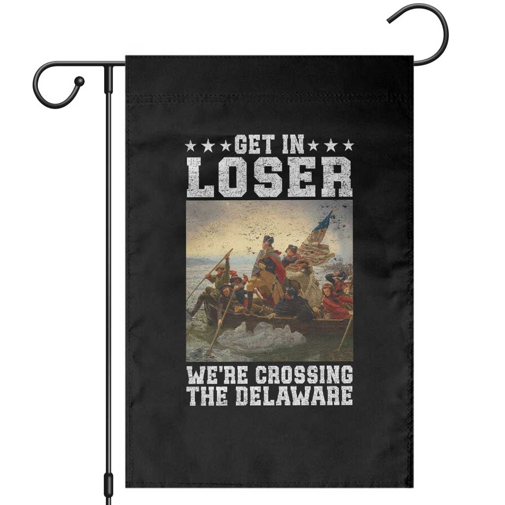 Get In Loser We Are Crossing The Delaware Garden Flag Funny George Washington 4th Of July Artwork