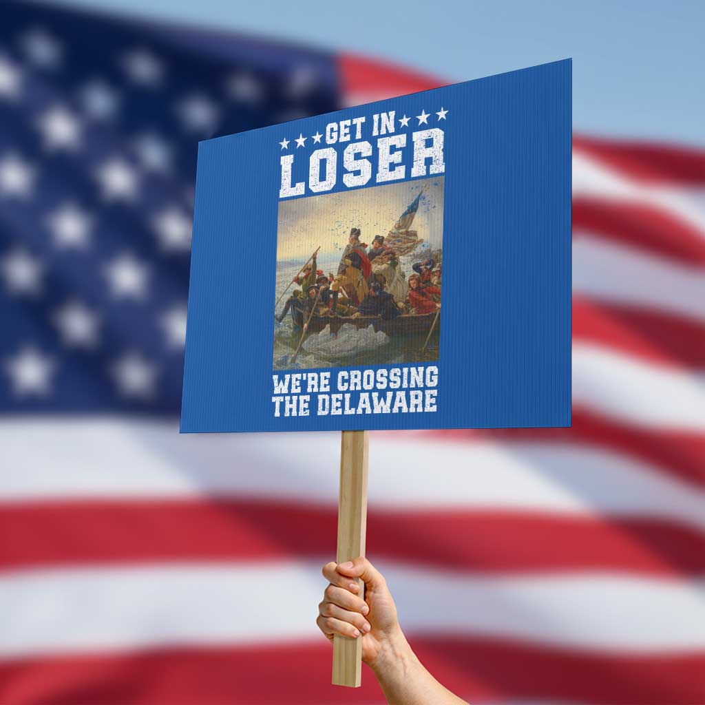 Get In Loser We Are Crossing The Delaware Protest Sign Funny George Washington 4th Of July Artwork