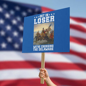 Get In Loser We Are Crossing The Delaware Protest Sign Funny George Washington 4th Of July Artwork