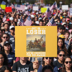 Get In Loser We Are Crossing The Delaware Protest Sign Funny George Washington 4th Of July Artwork