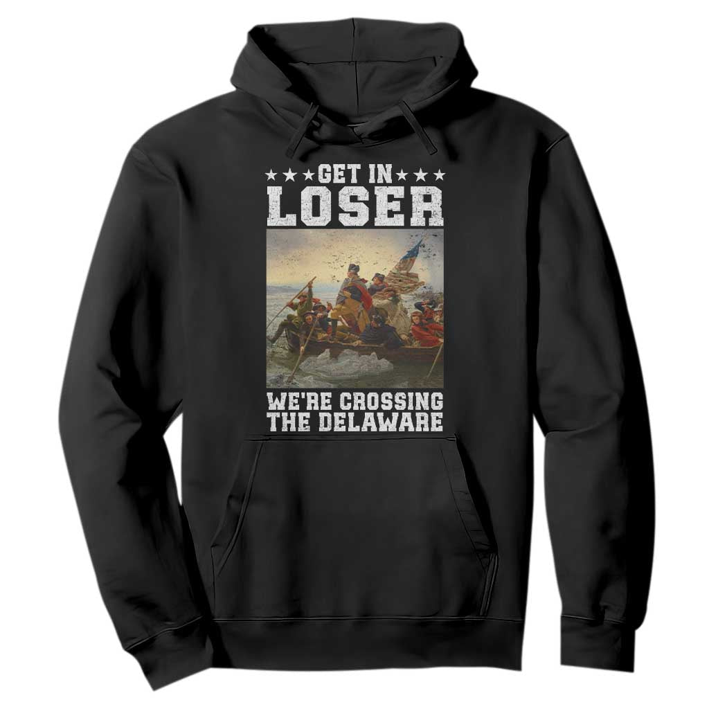 Get In Loser We Are Crossing The Delaware Hoodie Funny George Washington 4th Of July Artwork