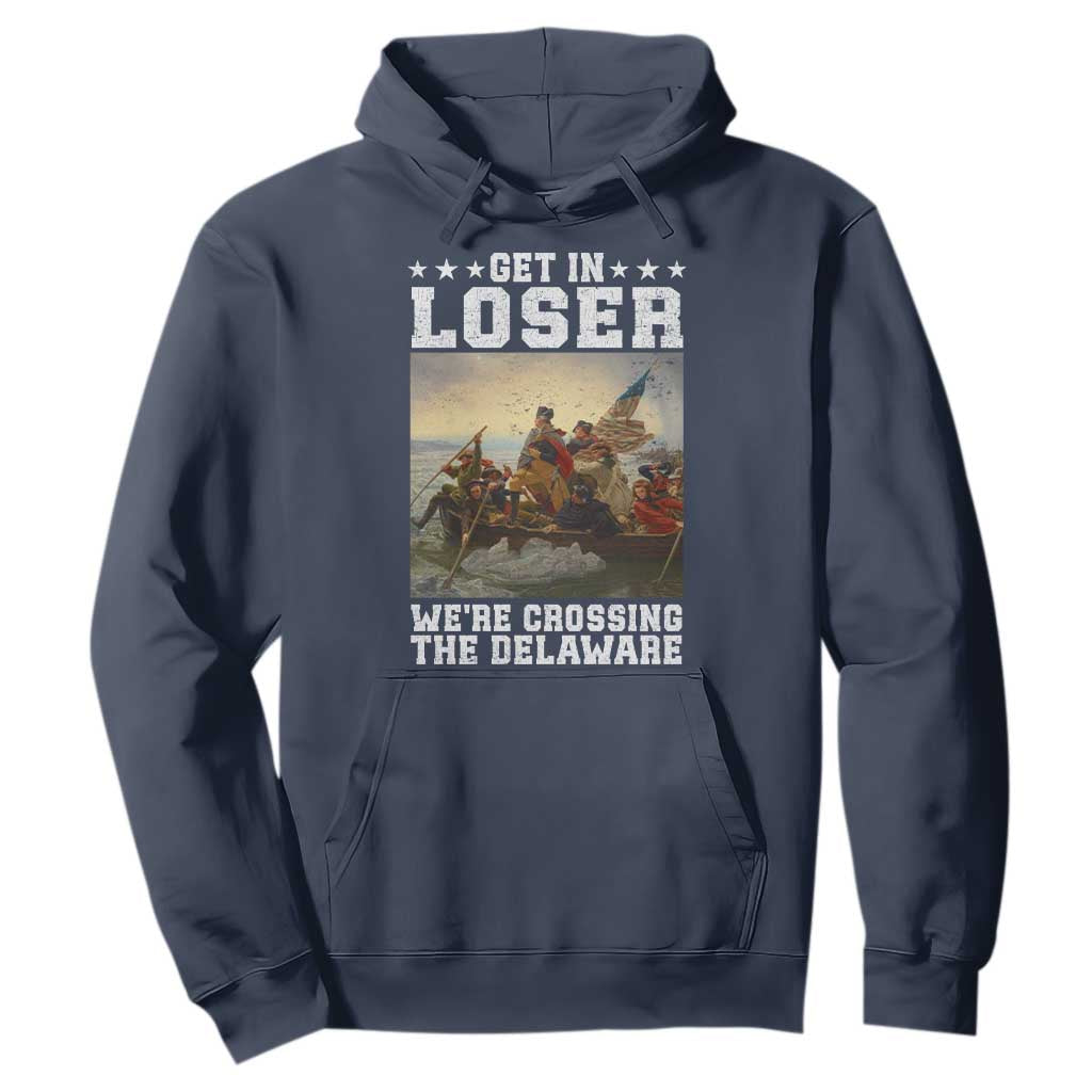 Get In Loser We Are Crossing The Delaware Hoodie Funny George Washington 4th Of July Artwork