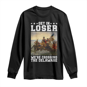 Get In Loser We Are Crossing The Delaware Long Sleeve Shirt Funny George Washington 4th Of July Artwork