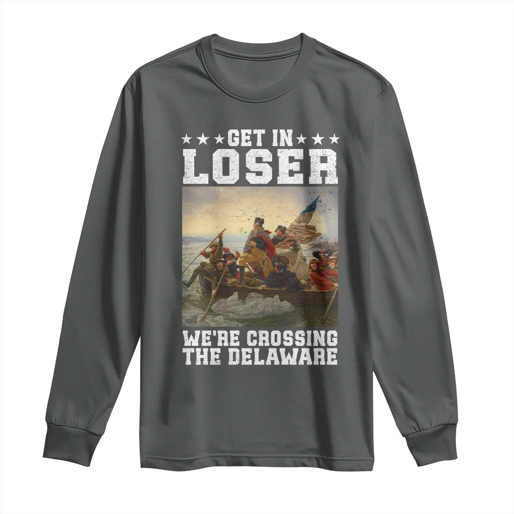 Get In Loser We Are Crossing The Delaware Long Sleeve Shirt Funny George Washington 4th Of July Artwork
