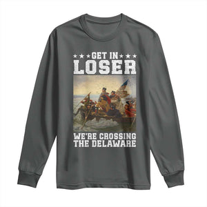 Get In Loser We Are Crossing The Delaware Long Sleeve Shirt Funny George Washington 4th Of July Artwork