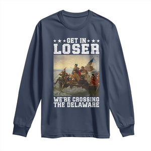 Get In Loser We Are Crossing The Delaware Long Sleeve Shirt Funny George Washington 4th Of July Artwork