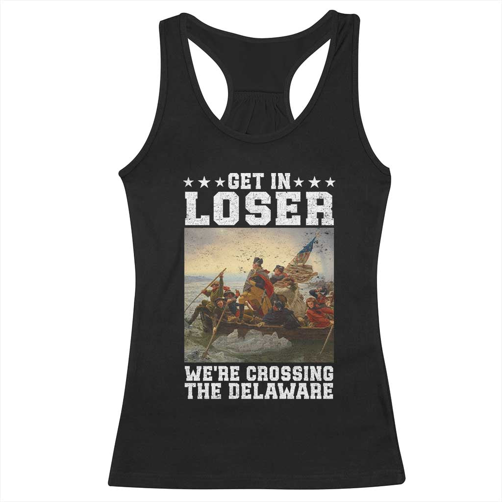 Get In Loser We Are Crossing The Delaware Racerback Tank Top Funny George Washington 4th Of July Artwork