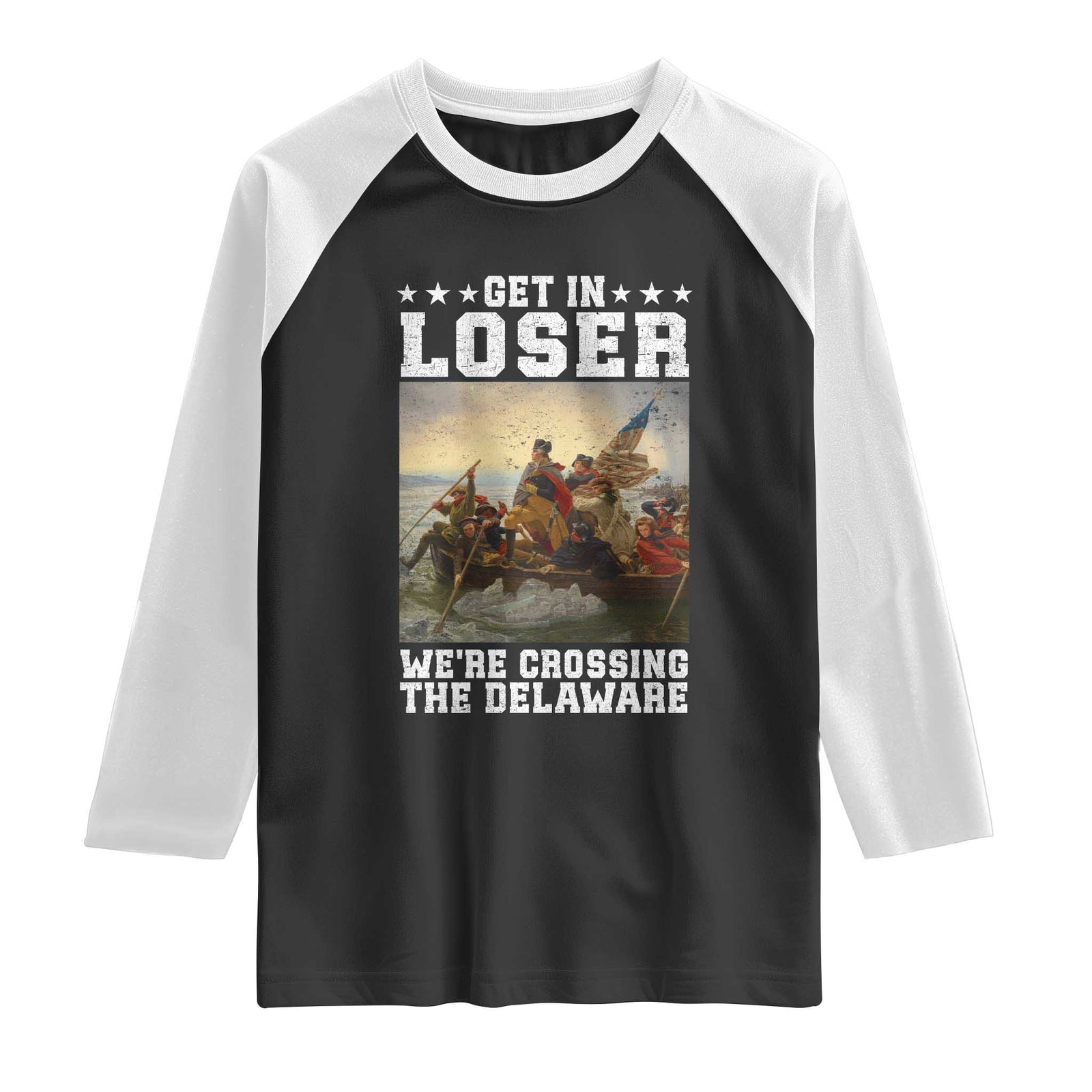 Get In Loser We Are Crossing The Delaware Raglan Shirt Funny George Washington 4th Of July Artwork TS11 Black White Print Your Wear