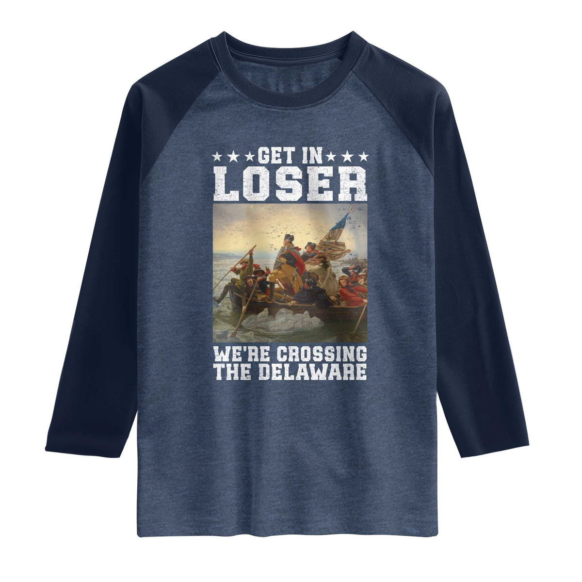 Get In Loser We Are Crossing The Delaware Raglan Shirt Funny George Washington 4th Of July Artwork
