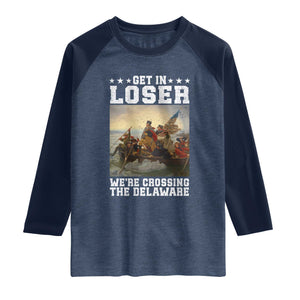 Get In Loser We Are Crossing The Delaware Raglan Shirt Funny George Washington 4th Of July Artwork