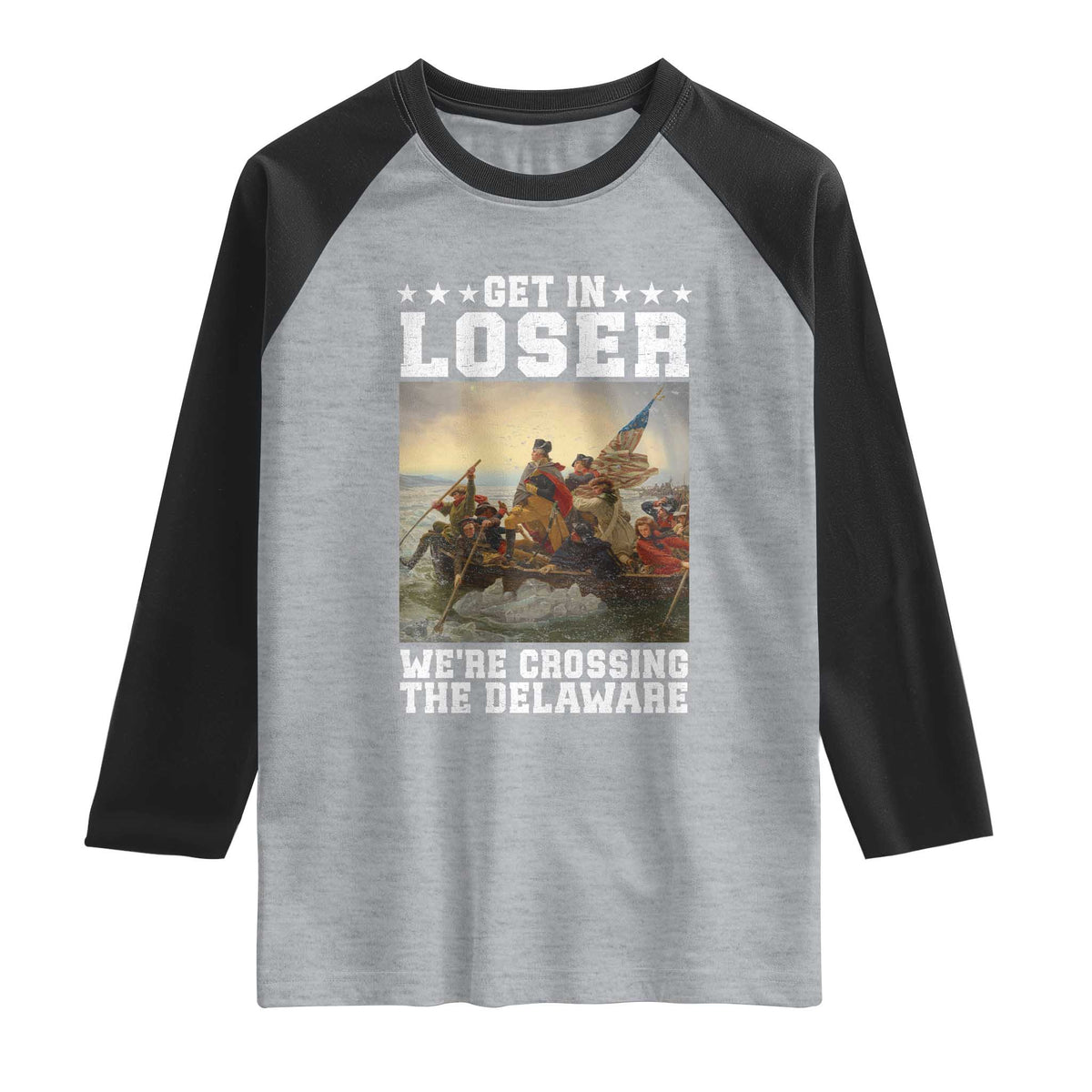 Get In Loser We Are Crossing The Delaware Raglan Shirt Funny George Washington 4th Of July Artwork